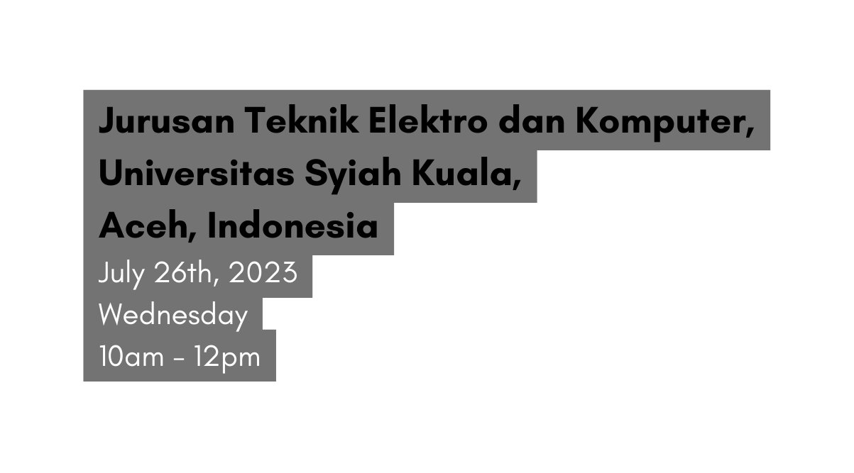 Jurusan Teknik Elektro dan Komputer Universitas Syiah Kuala Aceh Indonesia July 26th 2023 Wednesday 10am 12pm