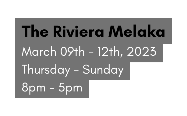 The Riviera Melaka March 09th 12th 2023 Thursday Sunday 8pm 5pm