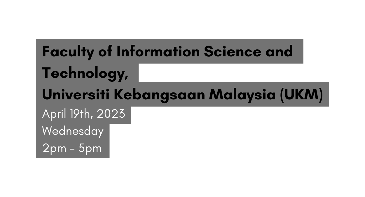 Faculty of Information Science and Technology Universiti Kebangsaan Malaysia UKM April 19th 2023 Wednesday 2pm 5pm