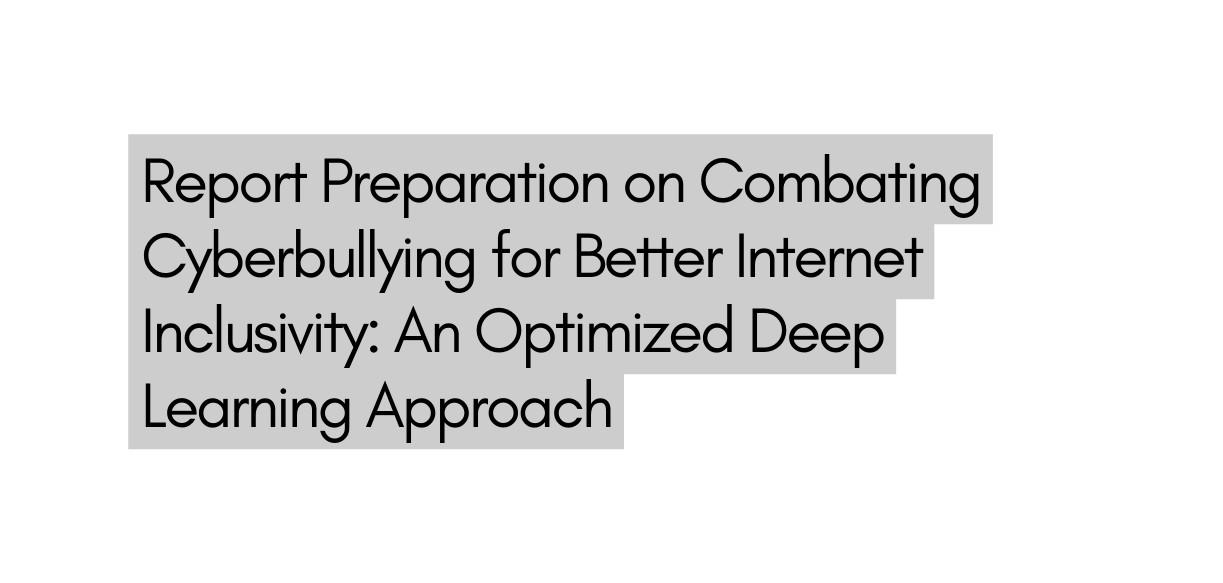 Report Preparation on Combating Cyberbullying for Better Internet Inclusivity An Optimized Deep Learning Approach