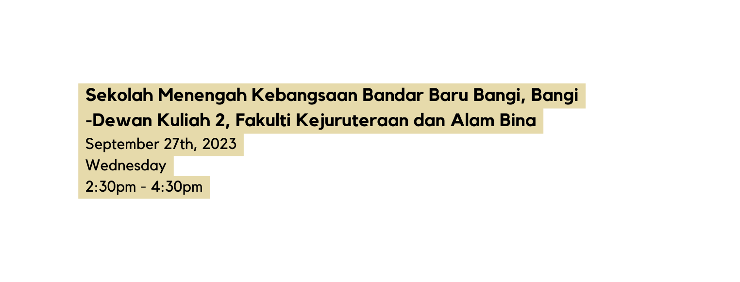 Sekolah Menengah Kebangsaan Bandar Baru Bangi Bangi Dewan Kuliah 2 Fakulti Kejuruteraan dan Alam Bina September 27th 2023 Wednesday 2 30pm 4 30pm